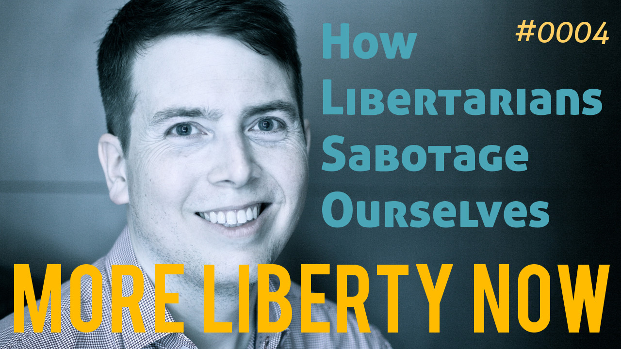 How Libertarians Sabotage Ourselves