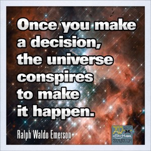 Once you make a decision, the universe conspires to make it happen.